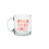 Talking Out Of Turn New Arrivals Fuck This Shit Glass Mug